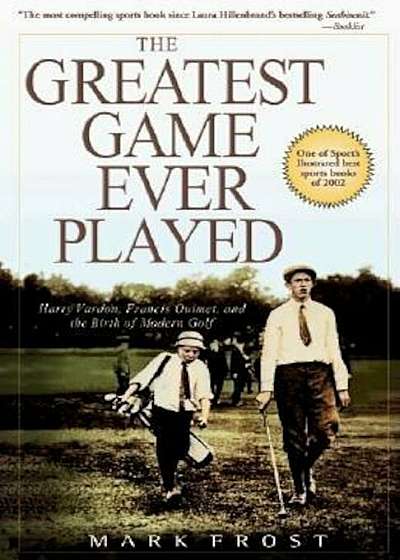 The Greatest Game Ever Played: Harry Vardon, Francis Ouimet, and the Birth of Modern Golf, Paperback