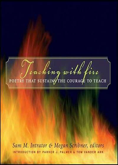 Teaching with Fire: Poetry That Sustains the Courage to Teach, Hardcover