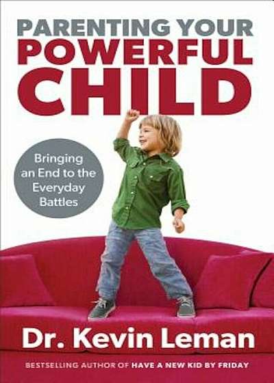 Parenting Your Powerful Child: Bringing an End to the Everyday Battles, Paperback