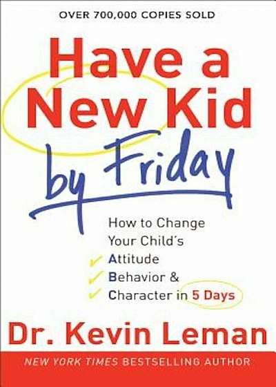 Have a New Kid by Friday: How to Change Your Child's Attitude, Behavior & Character in 5 Days, Paperback