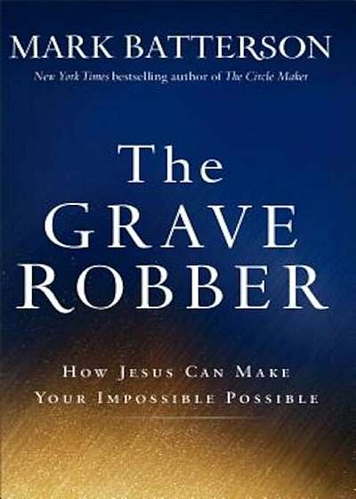 The Grave Robber: How Jesus Can Make Your Impossible Possible, Paperback