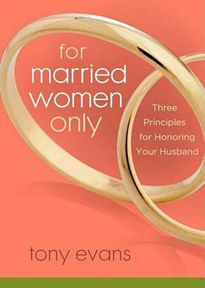 For Married Women Only: Three Principles for Honoring Your Husband, Paperback