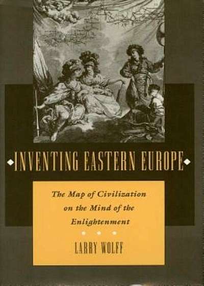 Inventing Eastern Europe: The Map of Civilization on the Mind of the Enlightenment, Paperback