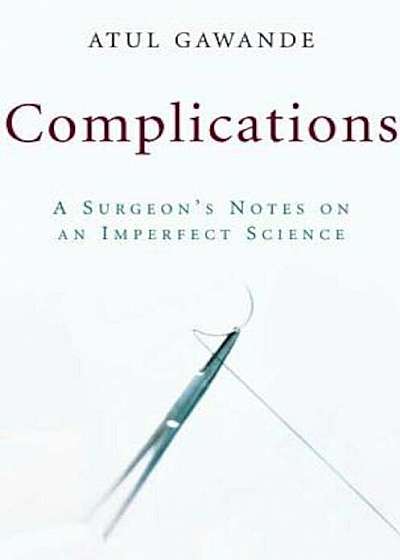 Complications: A Surgeon's Notes on an Imperfect Science, Hardcover