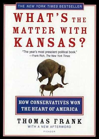 What's the Matter with Kansas': How Conservatives Won the Heart of America, Paperback