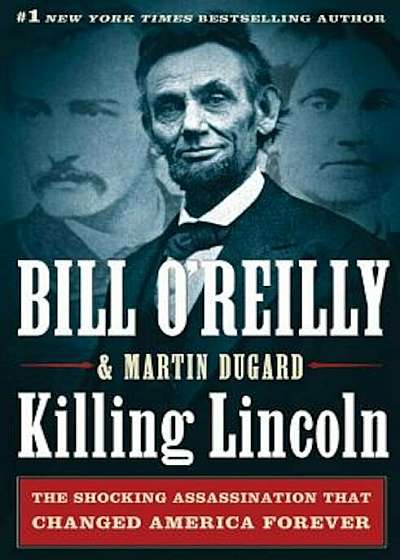Killing Lincoln: The Shocking Assassination That Changed America Forever, Hardcover