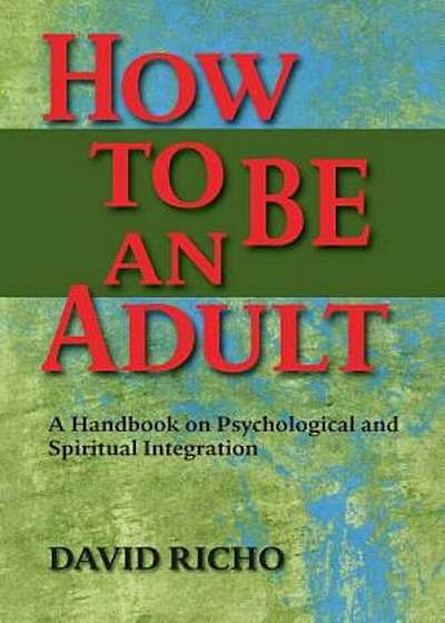 How to Be an Adult: A Handbook on Psychological and Spiritual Integration, Paperback