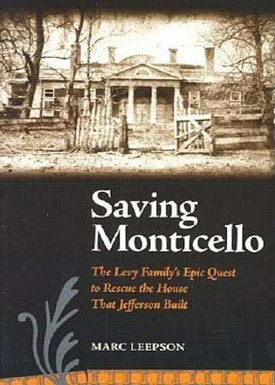 Saving Monticello: The Levy Family's Epic Quest to Rescue the House That Jefferson Built, Paperback