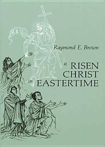 Risen Christ in Eastertime: Essays on the Gospel Narratives of the Resurrection, Paperback