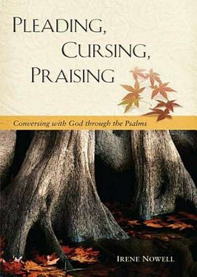 Pleading, Cursing, Praising: Conversing with God Through the Psalms, Paperback