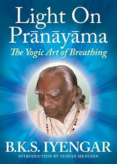 Light on Pranayama: The Yogic Art of Breathing, Paperback