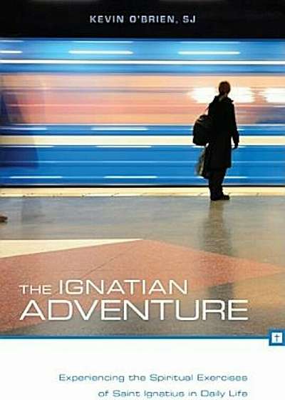 The Ignatian Adventure: Experiencing the Spiritual Exercises of Saint Ignatius in Daily Life, Paperback