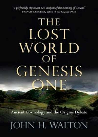 The Lost World of Genesis One: Ancient Cosmology and the Origins Debate, Paperback