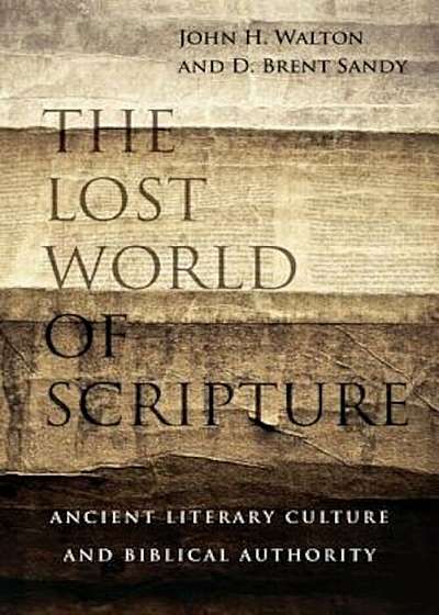The Lost World of Scripture: Ancient Literary Culture and Biblical Authority, Paperback