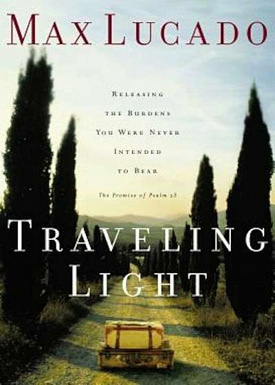 Traveling Light: Releasing the Burdens You Were Never Intended to Bear, Paperback