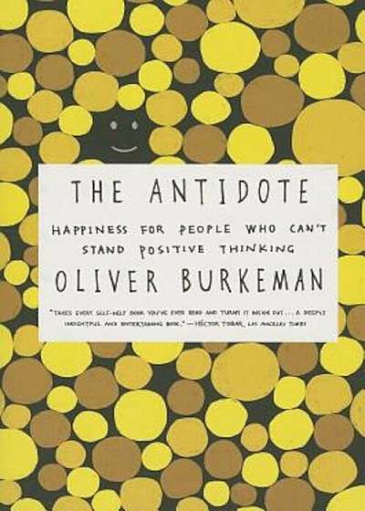 The Antidote: Happiness for People Who Can't Stand Positive Thinking, Paperback