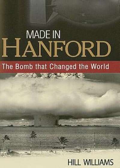Made in Hanford: The Bomb That Changed the World, Paperback