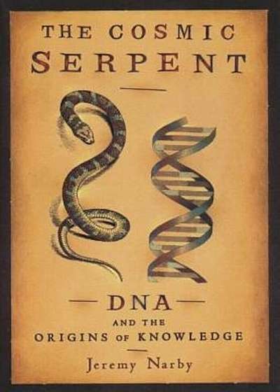 The Cosmic Serpent: DNA and the Origins of Knowledge, Paperback