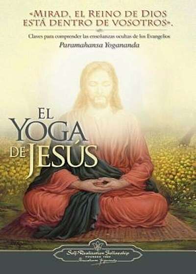 El Yoga de Jesus: Claves Para Comprender Las Enseanzas Ocultas de Los Evangelios, Paperback