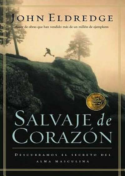 Salvaje de Corazon: Descubramos El Secreto del Alma Masculina = Wild at Heart = Wild at Heart, Paperback