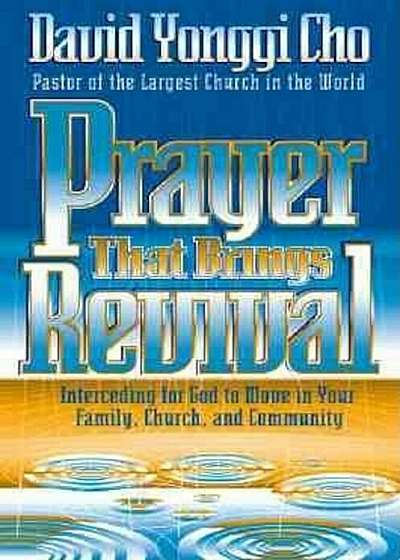 Prayer That Brings Revival: Interceding for God to Move in Your Family, Church, and Community, Paperback