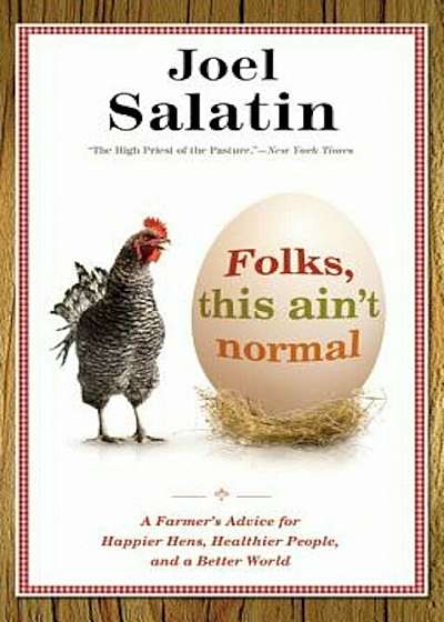 Folks, This Ain't Normal: A Farmer's Advice for Happier Hens, Healthier People, and a Better World, Paperback