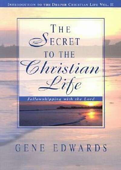 The Secret to the Christian Life: An Introduction to the Deeper Christian Life, Paperback