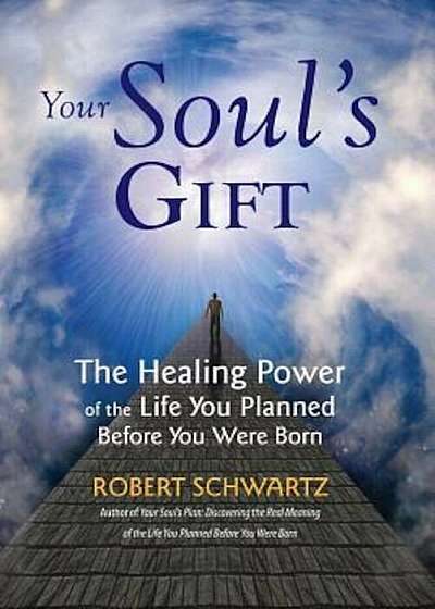 Your Soul's Gift: The Healing Power of the Life You Planned Before You Were Born, Paperback
