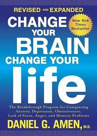Change Your Brain, Change Your Life: The Breakthrough Program for Conquering Anxiety, Depression, Obsessiveness, Lack of Focus, Anger, and Memory Prob, Paperback
