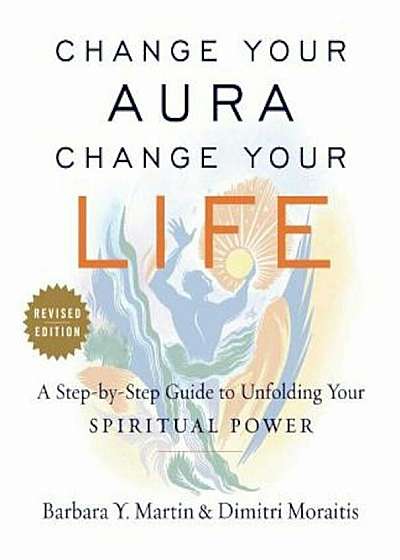 Change Your Aura, Change Your Life: A Step-By-Step Guide to Unfolding Your Spiritual Power, Revised Edition, Paperback