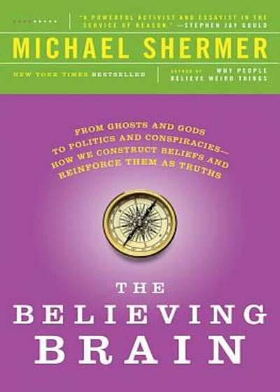The Believing Brain: From Ghosts and Gods to Politics and Conspiracies - How We Construct Beliefs and Reinforce Them as Truths, Paperback
