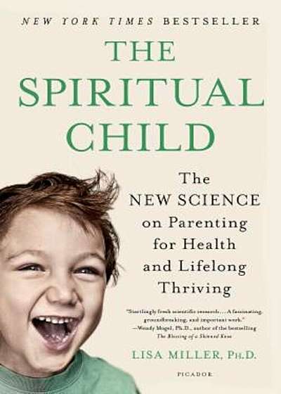 The Spiritual Child: The New Science on Parenting for Health and Lifelong Thriving, Paperback