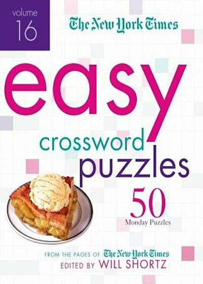 The New York Times Easy Crossword Puzzles, Volume 16: 50 Monday Puzzles from the Pages of the New York Times, Paperback