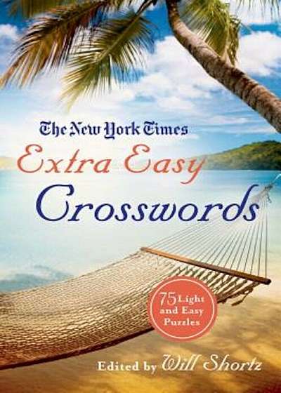 The New York Times Extra Easy Crosswords: 75 Light and Easy Puzzles, Paperback