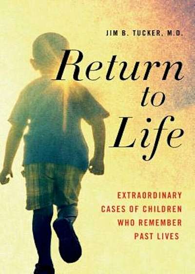 Return to Life: Extraordinary Cases of Children Who Remember Past Lives, Paperback