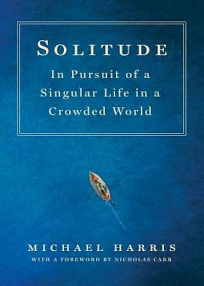 Solitude: In Pursuit of a Singular Life in a Crowded World, Hardcover