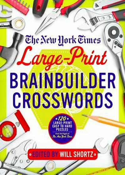 The New York Times Large-Print Brainbuilder Crosswords: 120 Large-Print Easy to Hard Puzzles from the Pages of the New York Times, Paperback
