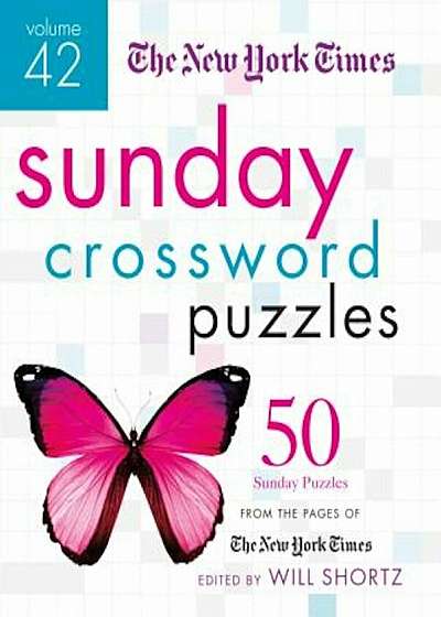 The New York Times Sunday Crossword Puzzles, Volume 42: 50 Sunday Puzzles from the Pages of the New York Times, Paperback