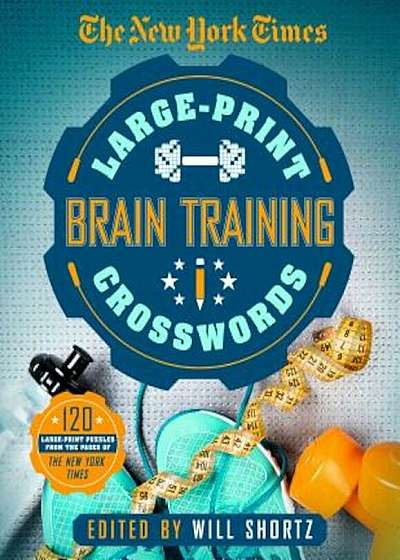 The New York Times Large-Print Brain-Training Crosswords: 120 Large-Print Puzzles from the Pages of the New York Times, Paperback