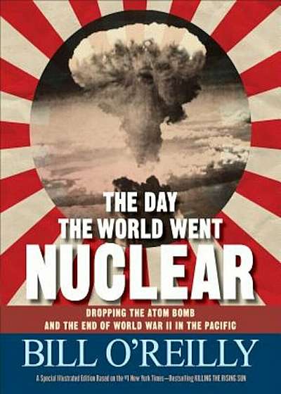 The Day the World Went Nuclear: Dropping the Atom Bomb and the End of World War II in the Pacific, Hardcover