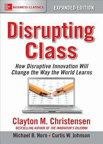 Disrupting Class: How Disruptive Innovation Will Change the Way the World Learns, Paperback