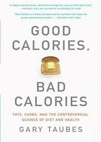 Good Calories, Bad Calories: Fats, Carbs, and the Controversial Science of Diet and Health, Paperback