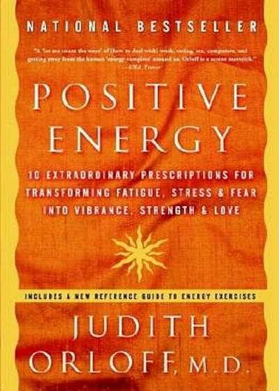 Positive Energy: 10 Extraordinary Prescriptions for Transforming Fatigue, Stress, and Fear Into Vibrance, Strength, and Love, Paperback