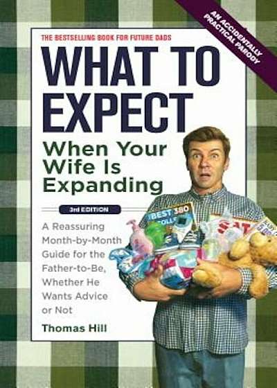What to Expect When Your Wife Is Expanding: A Reassuring Month-By-Month Guide for the Father-To-Be, Whether He Wants Advice or Not, Paperback