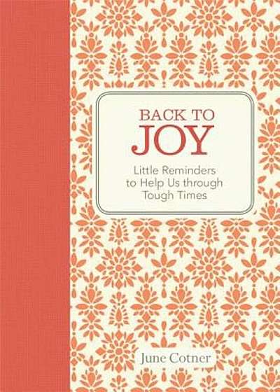 Back to Joy: Little Reminders to Help Us Through Tough Times, Hardcover