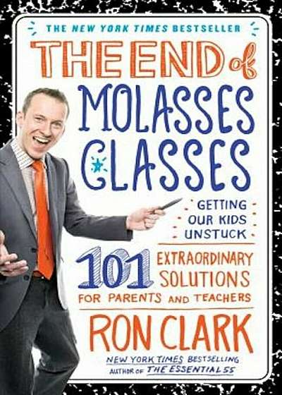 The End of Molasses Classes: Getting Our Kids Unstuck: 101 Extraordinary Solutions for Parents and Teachers, Paperback