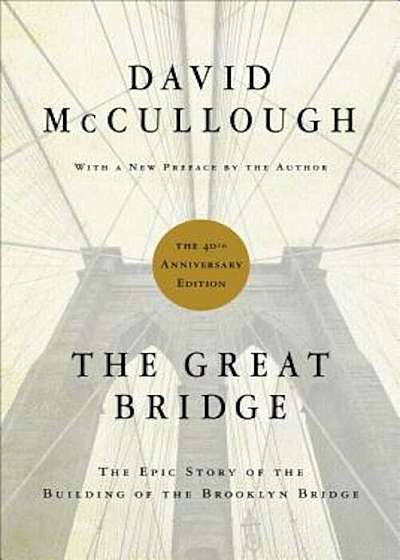 The Great Bridge: The Epic Story of the Building of the Brooklyn Bridge, Hardcover