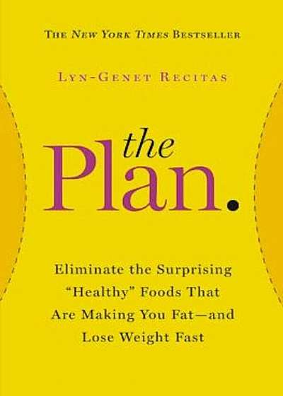 The Plan: Eliminate the Surprising 'Healthy' Foods That Are Making You Fat--And Lose Weight Fast, Paperback