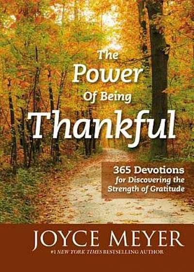 The Power of Being Thankful: 365 Devotions for Discovering the Strength of Gratitude, Hardcover