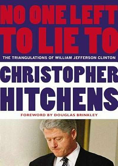 No One Left to Lie to: The Triangulations of William Jefferson Clinton, Paperback